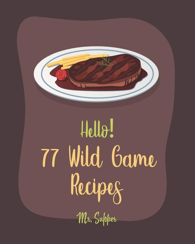Libro: ¡hola! 77 Recetas De Caza Salvaje: El Mejor Libro De