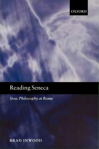 Reading Seneca: Stoic Philosophy At Rome, De Brad Inwood., Vol. 1. Editorial Oxford University Press, Tapa Blanda En Inglés