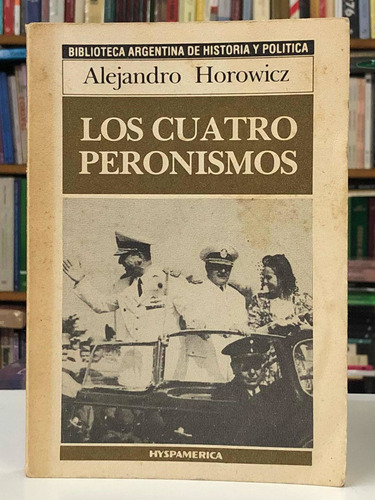 Los Cuatro Peronismos - Alejandro Horowicz - Hyspamérica