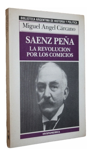 Saenz Peña La Revolucion Por Los Comicios - Miguel A Carcano