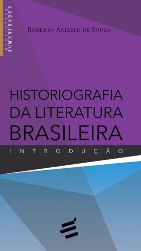 Historiografia Da Literatura Brasileira: Introdução, De Roberto Acízelo De Souza. É Realizações Editora Em Português
