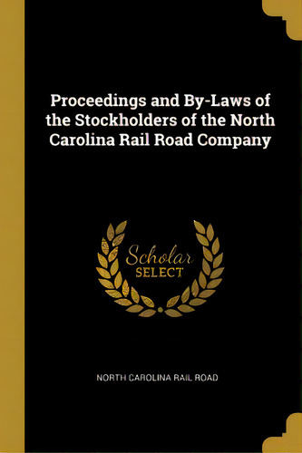 Proceedings And By-laws Of The Stockholders Of The North Carolina Rail Road Company, De North Carolina Rail Road. Editorial Wentworth Pr, Tapa Blanda En Inglés