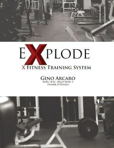 Explode: X Fitness Training System, De Gino Arcaro., Vol. 1. Editorial Jordan Publications Incorporated, Tapa Blanda En Inglés