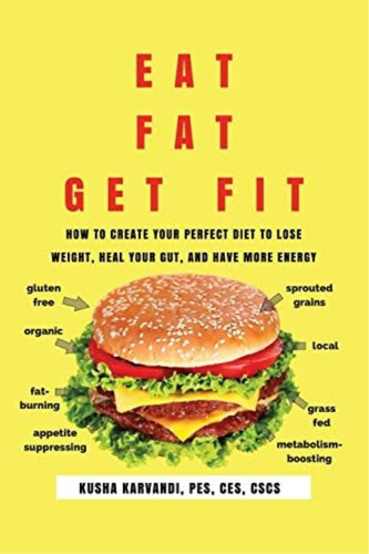 Eat Fat, Get Fit: How To Create Your Perfect Diet To Lose Weight, Heal Your Gut, And Have More Energy, De Karvandi, Kusha. Editorial Tck Publishing, Tapa Blanda En Inglés