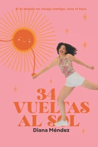 34 Vueltas Al Sol Si El Mundo No Encaja Contigo,..., de Méndez, Diana. Editorial Independently Published en español