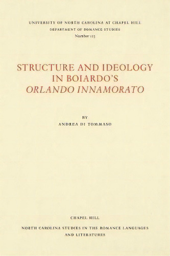 Structure And Ideology In Boiardo's Orlando Innamorato, De Andrea Di Tommaso. Editorial University North Carolina Press, Tapa Blanda En Inglés