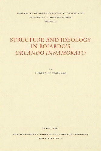 Structure And Ideology In Boiardo's Orlando Innamorato, De Andrea Di Tommaso. Editorial University North Carolina Press, Tapa Blanda En Inglés