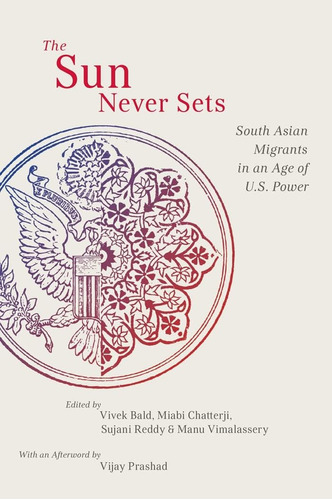 Libro: The Sun Never Sets: South Asian In An Age Of U.s. In