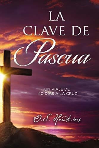La Clave De Pascua Una Jornada De 40 Dias A La Cruz, de Hawkins, O.. Editorial Grupo Nelson en español