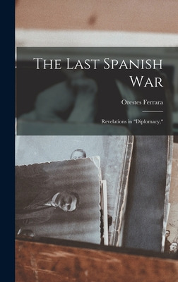 Libro The Last Spanish War; Revelations In Diplomacy, - F...