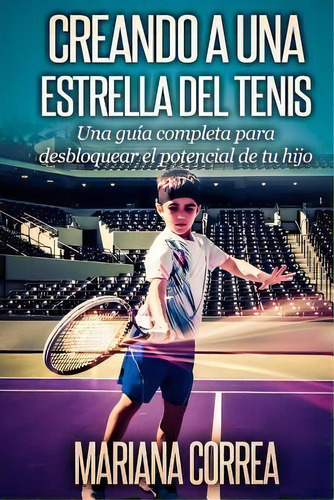 Creando A Una Estrella Del Tenis, De Mariana Correa. Editorial Createspace Independent Publishing Platform, Tapa Blanda En Español