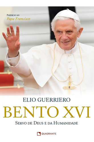 Bento XVI: Servo de Deus e da humanidade, de Guerriero, Elio. Editorial Quadrante Editora, capa mole em português, 2021