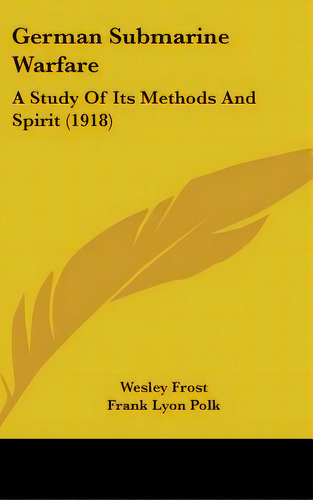 German Submarine Warfare: A Study Of Its Methods And Spirit (1918), De Frost, Wesley. Editorial Kessinger Pub Llc, Tapa Dura En Inglés