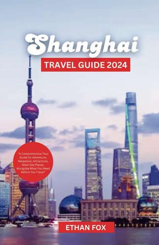 Libro: Shanghai Travel Guide 2024:  A Comprehensive Tour For