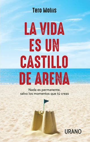 La Vida Es Un Castillo De Arena. Nada Es Permanente, Salvo Los Momentos Que Tú Creas, De Moliis, Tero. Editorial Ediciones Urano, Tapa Blanda En Español, 2023