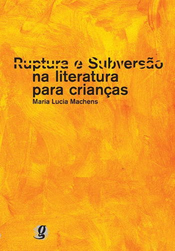Ruptura e subversão na literatura para crianças, de Machens, Maria Lucia. Estudos e Propostas Editorial Grupo Editorial Global, capa mole em português, 2009