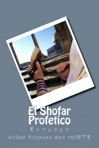 El Shofar Profetico: Estudio, De Moreh Yojanan Ben Peretz., Vol. 1. Editorial Createspace Independent Publishing Platform, Tapa Blanda En Español