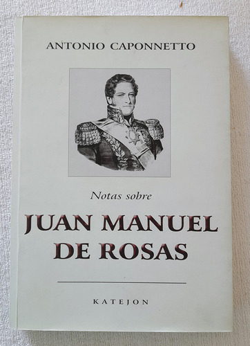 Notas Sobre Juan Manuel De Rosas - Antonio Caponnetto - Kate