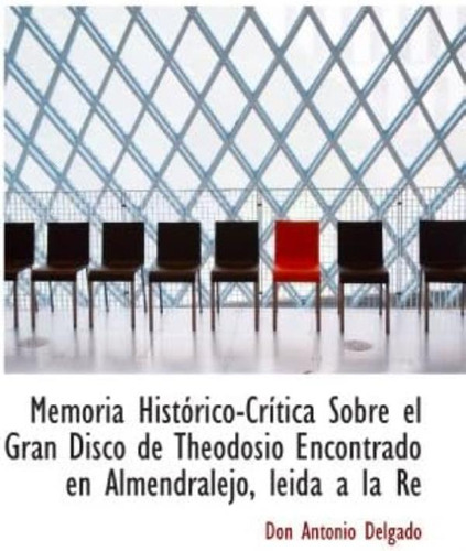 Libro: Memoria Histórico-crítica Sobre El Gran Disco De Theo