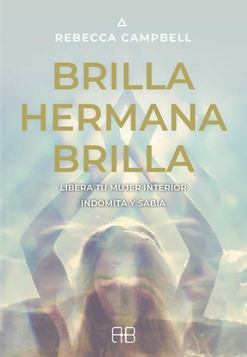 Brilla, Hermana, Brilla. Libera Tu Mujer Interior 