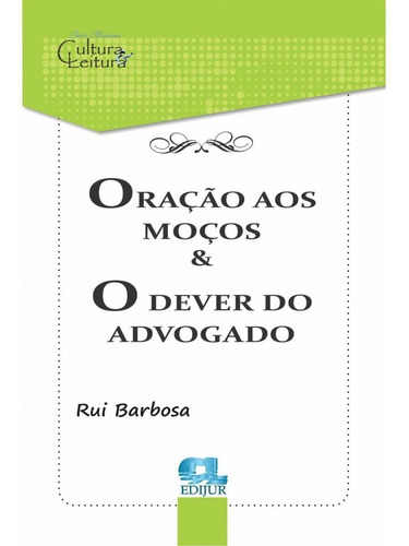 Oração Aos Moços E O Dever Do Advogado - Rui Barbosa