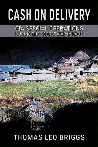 Cash On Delivery : Cia Special Operations During The Secret War In Laos, De Thomas Leo Briggs. Editorial Rosebank Press, Tapa Blanda En Inglés, 2009