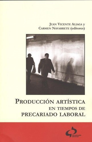 Producción artística en tiempos de precariado laboral, de Juan Vicente Aliaga Espert. Editorial Tierradenadie Ediciones, tapa blanda en español, 2017