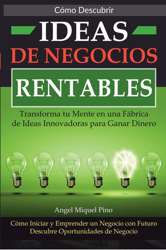 Libro: Cómo Descubrir Ideas De Negocios Rentables.