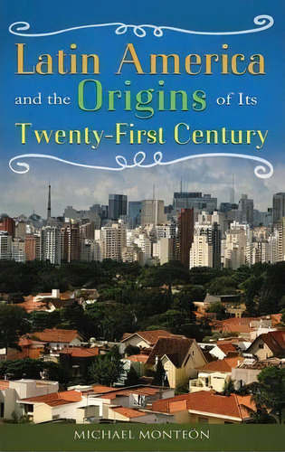 Latin America And The Origins Of Its Twenty-first Century, De Michael Monteon. Editorial Abc Clio, Tapa Dura En Inglés