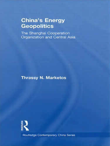 China's Energy Geopolitics, De Thrassy N. Marketos. Editorial Taylor Francis Ltd, Tapa Blanda En Inglés