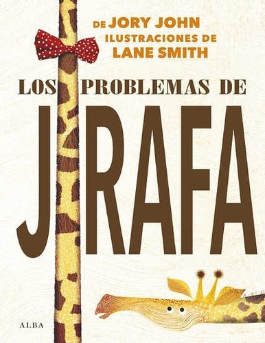 Los Problemas De La Jirafa, De Jory John / Lane Smith. Editorial Alba (g), Tapa Dura En Español