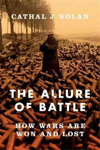 The Allure Of Battle : A History Of How Wars Have Been Won And Lost, De Cathal J. Nolan. Editorial Oxford University Press Inc, Tapa Dura En Inglés