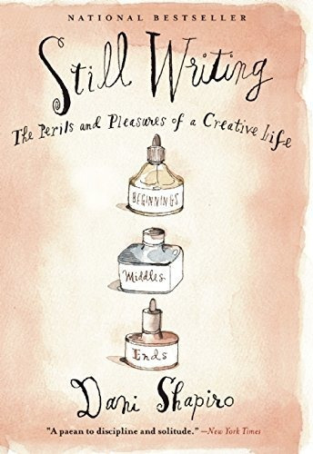 Still Writing : The Perils And Pleasures Of A Creative Life