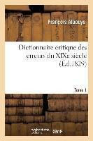 Dictionnaire Critique Des Erreurs Du Xixe Siecle. Tome 1 ...