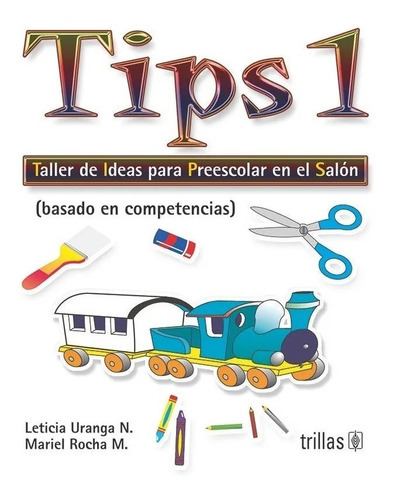 Tips 1 taller de ideas para preescolar en el salón basado en competencias, de •	URANGA N., LETICIA •	ROCHA M., MARIEL., vol. 3. Editorial Trillas, tapa blanda en español, 2006