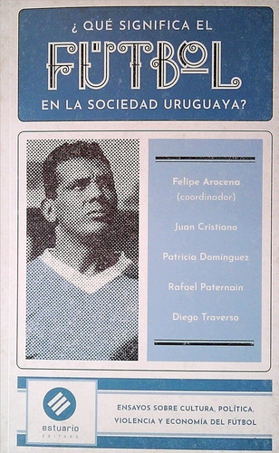 Que Significa El Futbol En La Sociedad Uruguaya? Libro