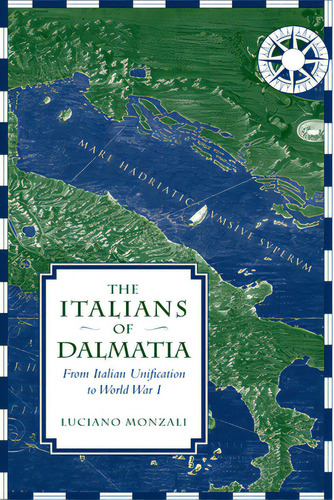 The Italians Of Dalmatia: From Italian Unification To World War I, De Monzali, Luciano. Editorial Univ Of Toronto Pr, Tapa Blanda En Inglés