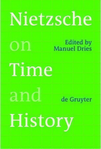 Nietzsche On Time And History, De Manuel Dries. Editorial De Gruyter, Tapa Dura En Inglés