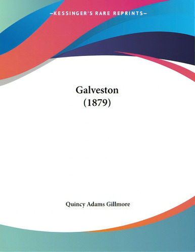 Galveston (1879), De Gillmore, Quincy Adams. Editorial Kessinger Pub Llc, Tapa Blanda En Inglés