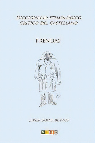 Prendas : Diccionario Etimologico Critico Del Castellano, De Javier Goitia Blanco. Editorial Createspace Independent Publishing Platform, Tapa Blanda En Español