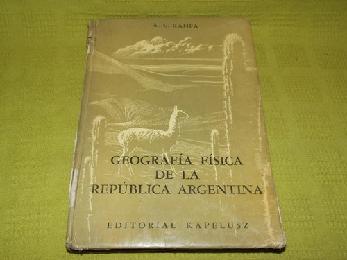 Geografía Física De La República Argentina - A. C. Rampa