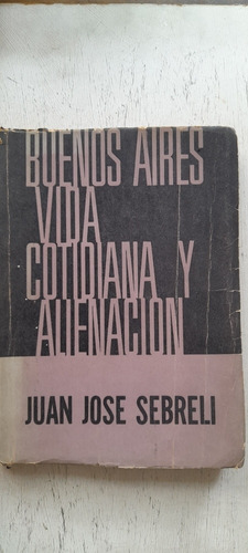 Buenos Aires Vida Cotidiana Y Alineación - Juan José Sebreli