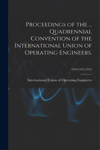 Proceedings Of The ... Quadrennial Convention Of The International Union Of Operating Engineers.;..., De International Union Of Operating Engi. Editorial Hassell Street Pr, Tapa Blanda En Inglés