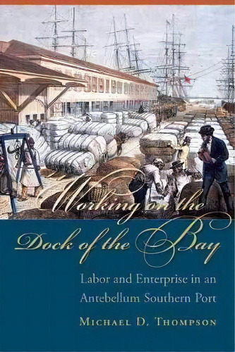 Working On The Dock Of The Bay : Labor And Enterprise In An, De Michael D. Thompson. Editorial University Of South Carolina Press En Inglés
