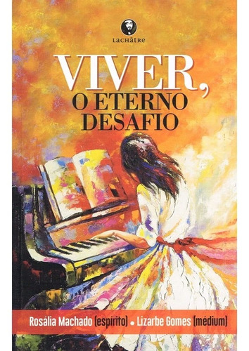 Viver, O Eterno Desafio: Não Aplica, De Médium: Lizarbe Gomes / Ditado Por: Rosália Machado. Série Não Aplica, Vol. Não Aplica. Editora Lachatre, Capa Mole, Edição Não Aplica Em Português, 2021