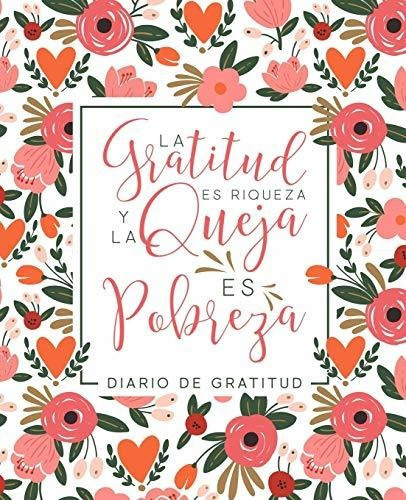 Diario De Gratitud La Gratitud Es Riqueza Y La Queja Es Pob, de Papeterie B. Editorial Gray & Gold Publishing, tapa blanda en español, 2018