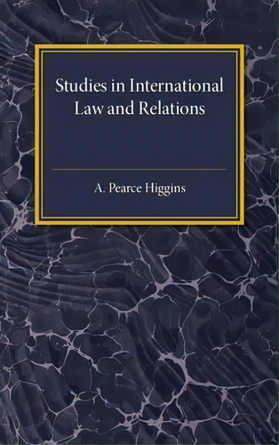 Studies In International Law And Relations, De A.pearce Higgins. Editorial Cambridge University Press, Tapa Blanda En Inglés
