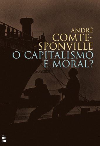 O capitalismo é moral?, de Comte-Sponville, André. Editorial WMF MARTINS FONTES - POD, capa mole em português, 2011
