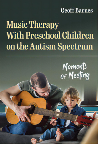 Music Therapy With Preschool Children On The Autism Spectrum: Moments Of Meeting, De Barnes, Geoff. Editorial Teachers College Pr, Tapa Blanda En Inglés