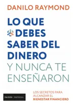Comprar Lo Que Debes Saber Del Dinero Y Nunca Te Enseñaron - Nueva Edición, De Danilo Raymond. Editorial Paidós Empresa, Tapa Blanda, Edición 1 En Español, 2022